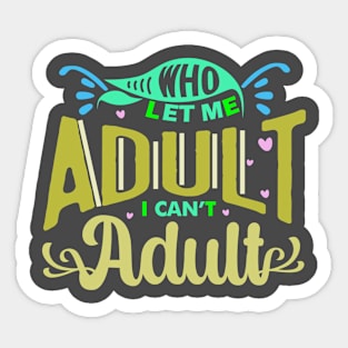 who let me adult ican't adult Sticker